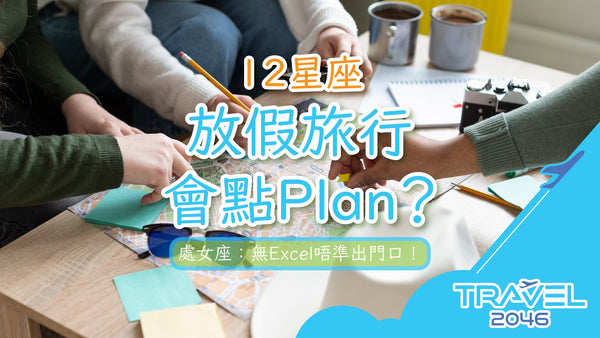 12星座放假旅行會點Plan?處女座:無Excel唔準出門口!