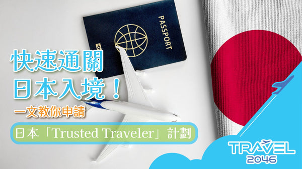 快速通關日本入境!一文教你申請日本「Trusted Traveler」計劃