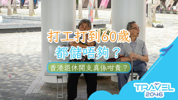 打工打到60歲都儲唔夠?香港退休開支真係咁貴?