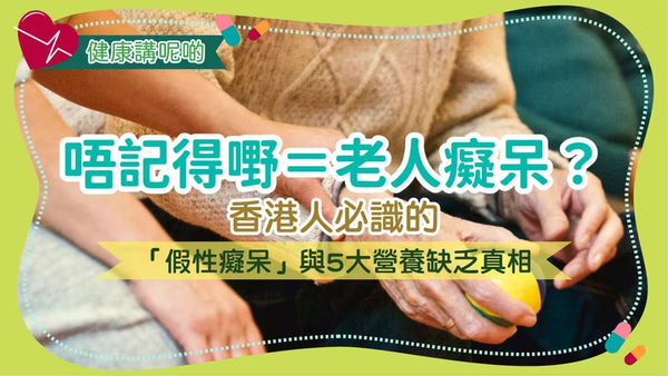 「唔記得嘢＝老人癡呆」？香港人必識的「假性癡呆」與5大營養缺乏真相