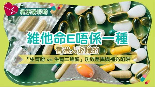 維他命E唔係一種！香港人必識的「生育酚 vs 生育三烯酚」功效差異與補充陷阱