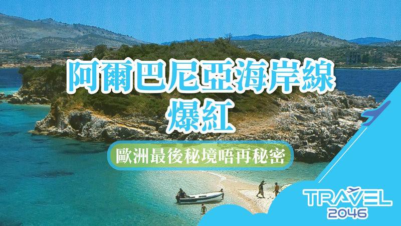 【歐洲 | BLOG】阿爾巴尼亞海岸線爆紅：歐洲最後秘境唔再秘密