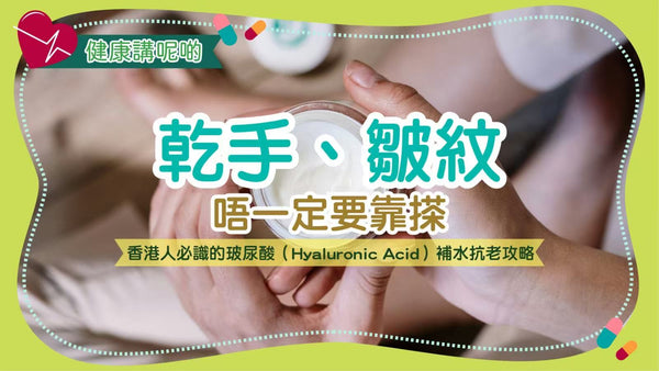 乾手、皺紋唔一定要靠搽！香港人必識的玻尿酸（Hyaluronic Acid）補水抗老攻略
