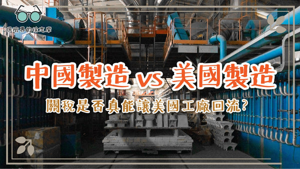 中國製造 vs 美國製造：關稅是否真能讓美國工廠回流？