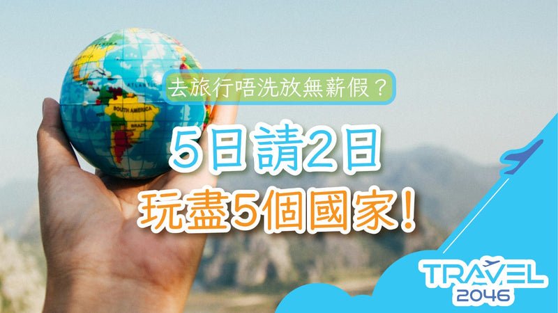 去旅行唔洗放無薪假？5日請2日玩盡5個國家！