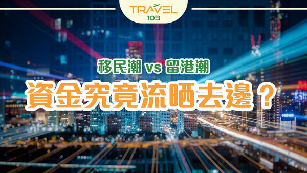 移民潮 vs 留港潮：資金究竟流晒去邊？