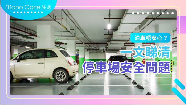 泊車唔安心？一文睇清停車場安全問題