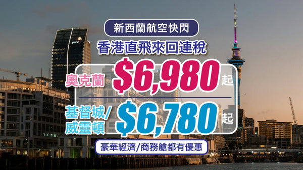 【新西蘭航空快閃】香港直飛奧克蘭來回連稅$6,980起！基督城/威靈頓$6,780起｜豪華經濟/商務艙都有優惠