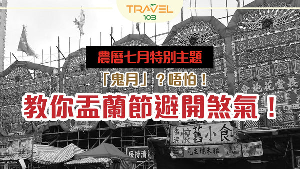 農曆七月特別主題—「鬼月」?唔怕！教你盂蘭節避開煞氣！