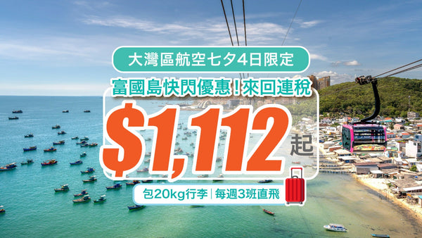 富國島快閃優惠！來回連稅$1,112起包20kg行李｜大灣區航空七夕4日限定｜每週3班直飛