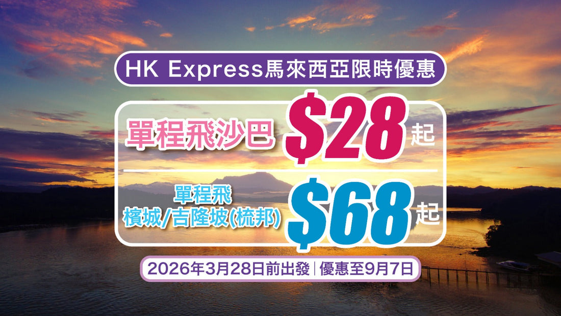 ✈【HK Express馬來西亞限時優惠】單程$28起飛沙巴！$68起飛檳城/吉隆坡(梳邦)｜2026年3月28日前出發｜優惠至9月7日！