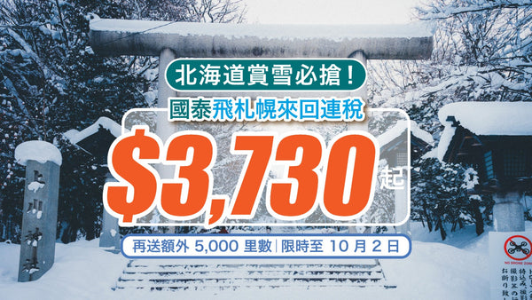 🇯🇵 北海道賞雪必搶！國泰飛札幌來回連稅 $3,730 起💥再送額外 5,000 里數｜限時至 10 月 2 日