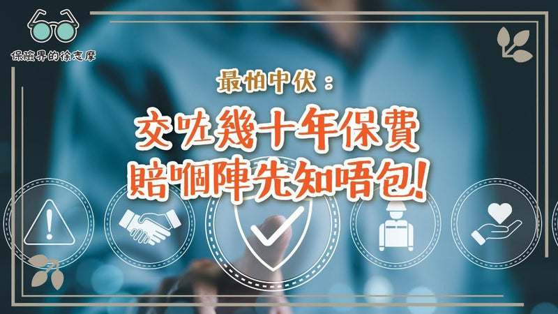 最怕中伏：交咗幾十年保費，賠嗰陣先知唔包！